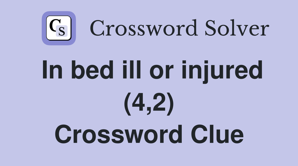 In bed ill or injured (4,2) Crossword Clue Answers Crossword Solver